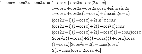 
 \\ \begin{array}{rcl}
 \\ 1- \cos x + \cos 2x - \cos 3x &=& 1- \cos x + \cos 2x-\cos (2x+x)\\
 \\ &=&1- \cos x + \cos 2x-\cos 2x \cos x+\sin x\sin 2x\\
 \\ &=&1- \cos x + \cos 2x (1- \cos x)+\sin x\sin (x+x)\\
 \\ &=&(\cos 2x +1) (1- \cos x)+2\sin^2 x \cos x\\
 \\ &=&(\cos 2x +1) (1- \cos x)+2(1-\cos^2 x)\cos x\\
 \\ &=&(\cos 2x +1) (1- \cos x)+2(1-\cos x)(1+\cos x)\cos x\\
 \\ &=&2\cos^2 x (1- \cos x)+2(1-\cos x)(1+\cos x)\cos x\\
 \\ &=&(1- \cos x)[2\cos^2 x +2(1+\cos x)\cos x]\\
 \\ &=&2(1- \cos x)\cos x[2\cos x +1]\\
 \\ \end{array}
 \\ 